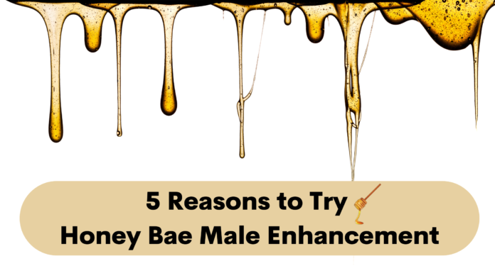 5 Reasons to Try Honey Bae Male Enhancement